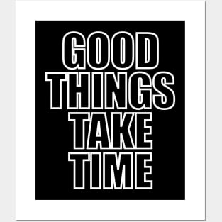 Good things take time Posters and Art